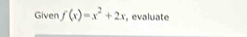 Given f(x)=x^2+2x , evaluate