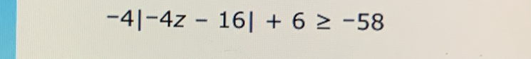 -4|-4z-16|+6≥ -58