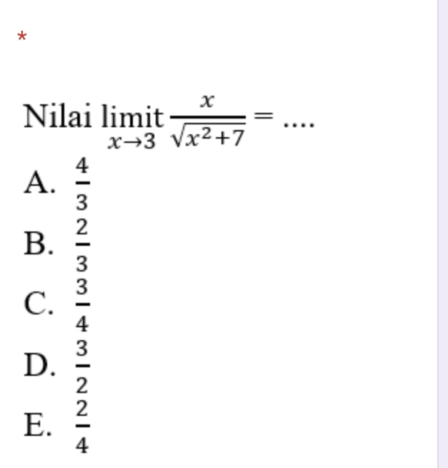 Nilai limlimits _xto 3it x/sqrt(x^2+7) = _
A.  4/3 
B.  2/3 
C.  3/4 
D.  3/2 
E.  2/4 