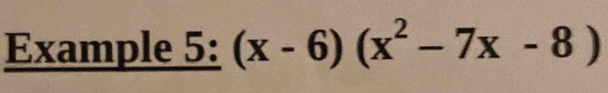 Example 5: (x-6)(x^2-7x-8)