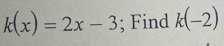 k(x)=2x-3; Find k(-2)