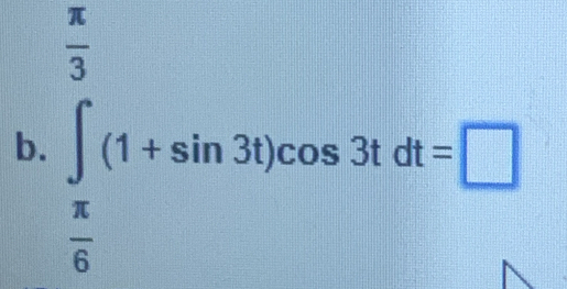 ∈t _ π /6 ^π (1+sin 3t)cos 3tdt=□
_