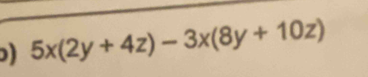 ) 5x(2y+4z)-3x(8y+10z)