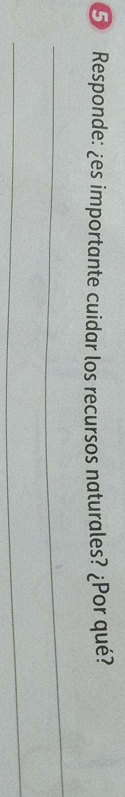 Responde: ¿es importante cuidar los recursos naturales? ¿Por qué? 
_ 
_