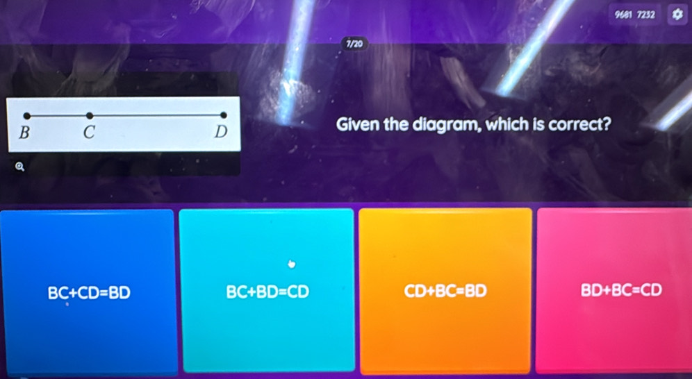 9681 7232 *
7/20
Given the diagram, which is correct?
Q
BC+CD=BD
BC+BD=CD
CD+BC=BD
BD+BC=CD