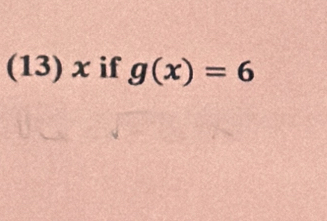 (13) x if g(x)=6