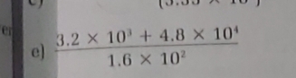 er  (3.2* 10^3+4.8* 10^4)/1.6* 10^2 
e)