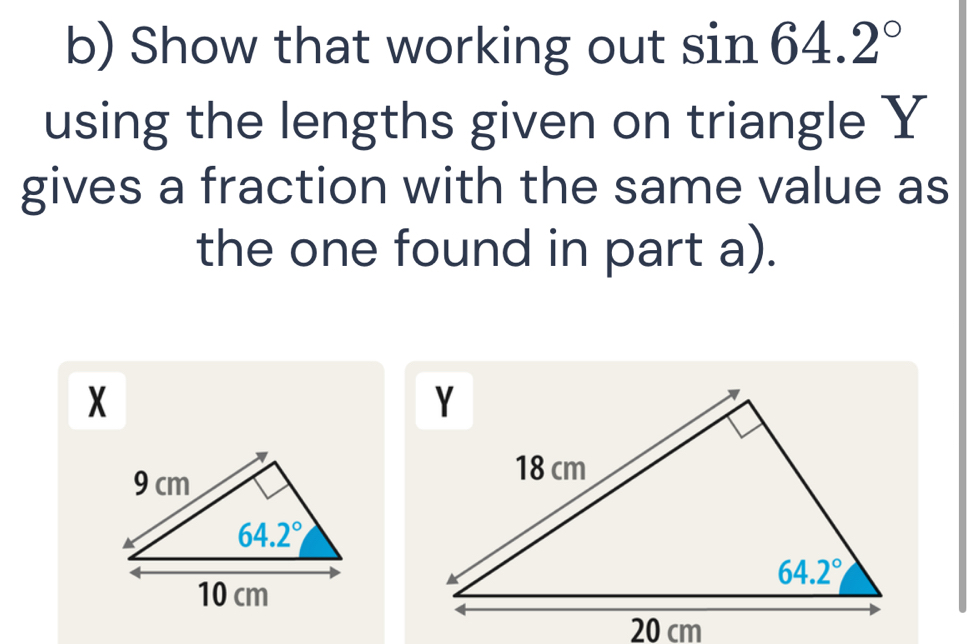 Show that working out sin 64.2°
using the lengths given on triangle Y
gives a fraction with the same value as
the one found in part a).
X