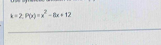 k=2;P(x)=x^2-8x+12