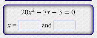 20x^2-7x-3=0
x=□ and □