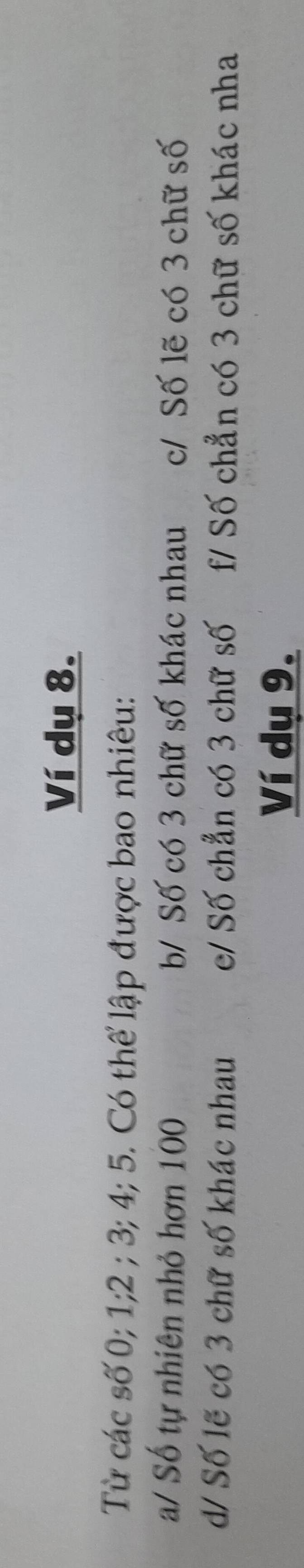 Ví dụ 8.
Từ các số 0; 1; 2; 3; 4; 5. Có thể lập được bao nhiêu:
a/ Số tự nhiên nhỏ hơn 100 b/ Số có 3 chữ số khác nhau c/ Số lẽ có 3 chữ số
d/ Số lẽ có 3 chữ số khác nhau e/ Số chẳn có 3 chữ số f/ Số chẳn có 3 chữ số khác nha
Ví dụ 9.