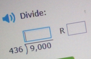 Divide:
beginarrayr □  436encloselongdiv 9,000endarray R □