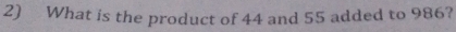 What is the product of 44 and 55 added to 986?