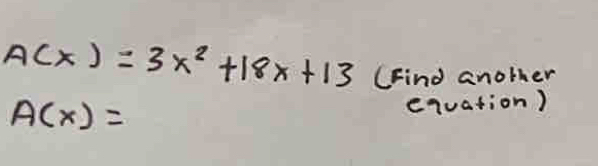 A(x)=3x^2+18x+13 (Find another
A(x)= enuation)