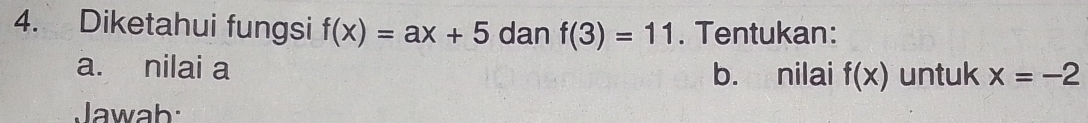 Diketahui fungsi f(x)=ax+5 dan f(3)=11. Tentukan: 
a. nilai a untuk x=-2
b. nilai f(x)
Jawab: