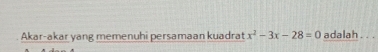 Akar-akar yang memenuhi persamaan kuadrat x^2-3x-28=0 adalah . ...