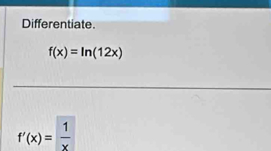 Differentiate.
f(x)=ln (12x)
f'(x)= 1/x 