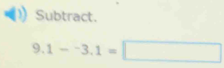 Subtract.
9.1-^-3.1=□