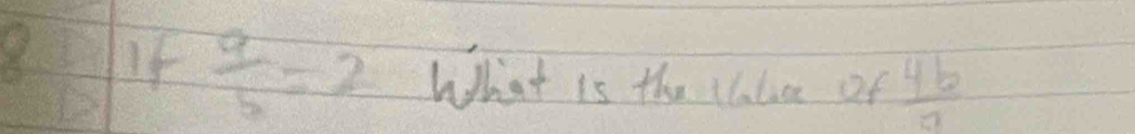 If  9/5 =2 What is the tlale of  4b/a 
