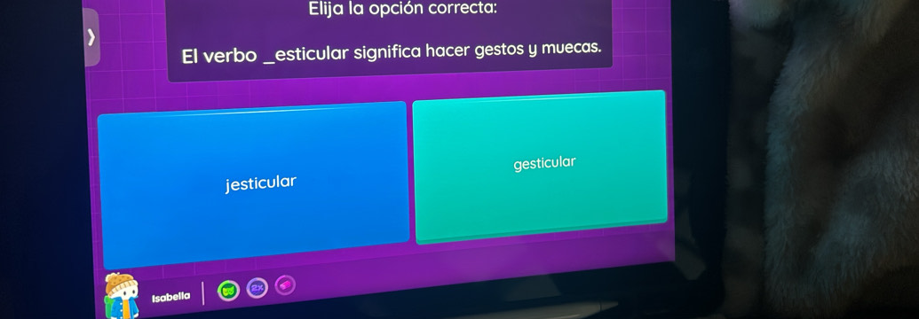 Elija la opción correcta:
El verbo _esticular significa hacer gestos y muecas.
jesticular gesticular
Isabella