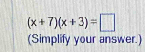 (x+7)(x+3)=□
(Simplify your answer.)