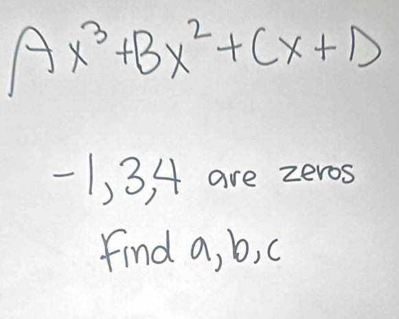 Ax^3+Bx^2+Cx+D
1, 3 A are zeros 
Find a, b, c