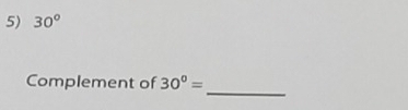 30°
_ 
Complement of 30°=