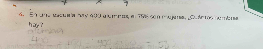 En una escuela hay 400 alumnos, el 75% son mujeres, ¿Cuántos hombres 
hay?