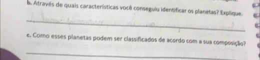 Através de quais características você conseguiu identificar os planetas? Explique. 
_ 
c. Como esses planetas podem ser classificados de acordo com a sua composição? 
_