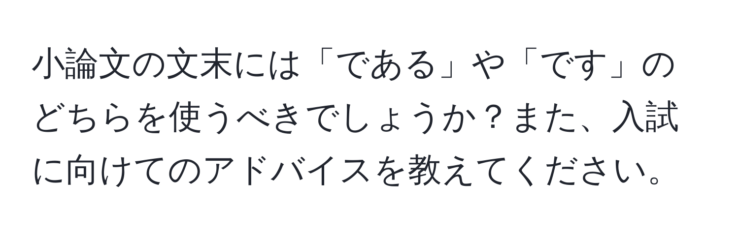 小論文の文末には「である」や「です」のどちらを使うべきでしょうか？また、入試に向けてのアドバイスを教えてください。