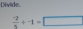 Divide.
 (-2)/5 / -1=□