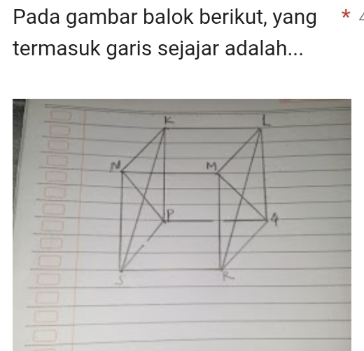 Pada gambar balok berikut, yang * 
termasuk garis sejajar adalah...