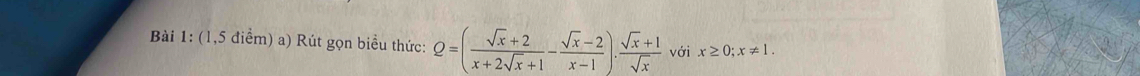 (1,5 điểm) a) Rút gọn biểu thức: Q=( (sqrt(x)+2)/x+2sqrt(x)+1 - (sqrt(x)-2)/x-1 ). (sqrt(x)+1)/sqrt(x) voix≥ 0; x!= 1.