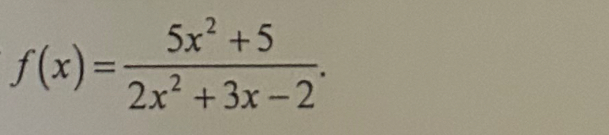 f(x)= (5x^2+5)/2x^2+3x-2 .