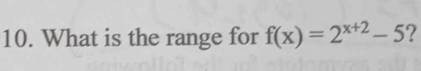 What is the range for f(x)=2^(x+2)-5 ?