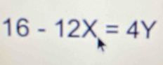 16-12X=4Y