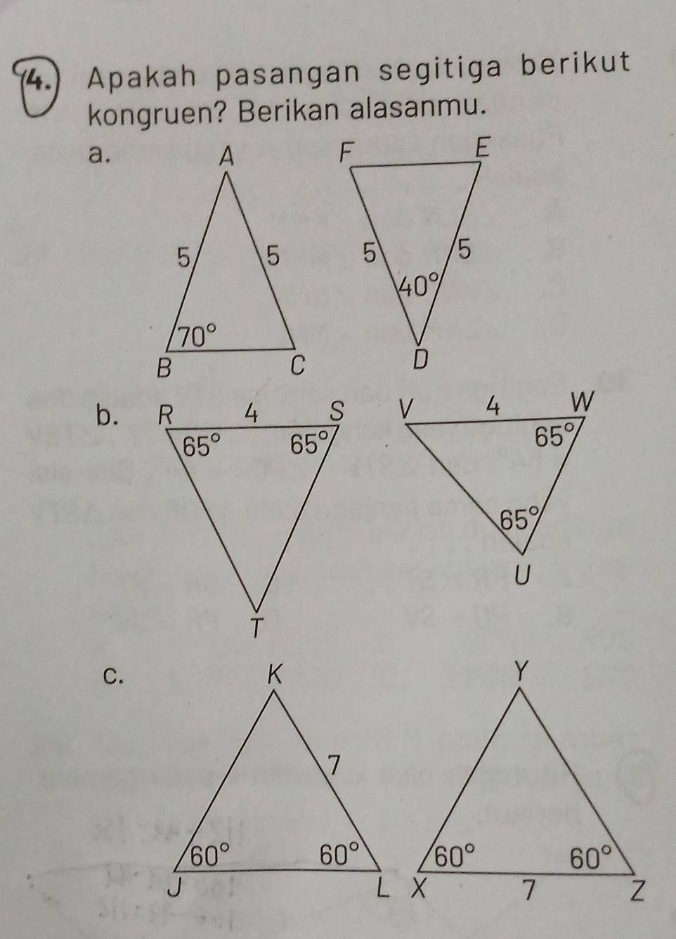 4.) Apakah pasangan segitiga berikut
kongruen? Berikan alasanmu.
a.
 
b.  
C.