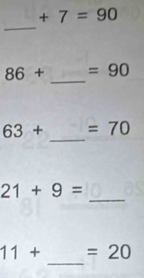 +7=90
_ 
_ 86+
=90
_
63+
=70
_
21+9=
_
11+
=20