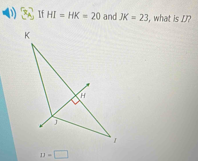 If HI=HK=20 and JK=23 , what is IJ?
IJ=□