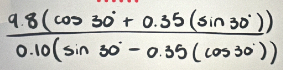  (9.8(cos 30°+0.35(sin 30°)))/0.10(sin 30°-0.35(cos 30°)) 