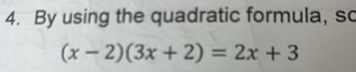 By using the quadratic formula, so
(x-2)(3x+2)=2x+3