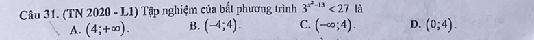 (TN 2020 - L1) Tập nghiệm của bất phương trình 3^(x^2)-13<27</tex> là
A. (4;+∈fty ). B. (-4;4). C. (-∈fty ;4). D. (0;4).