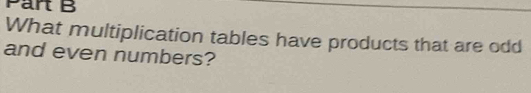 What multiplication tables have products that are odd 
and even numbers?