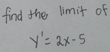 find the limit of
y'=2x-5