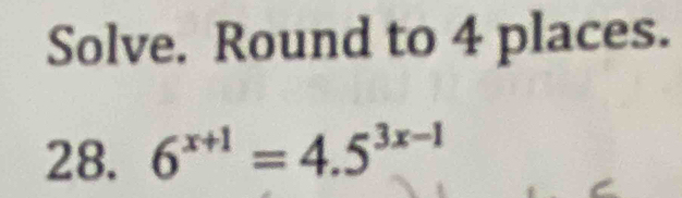 Solve. Round to 4 places. 
28. 6^(x+1)=4.5^(3x-1)