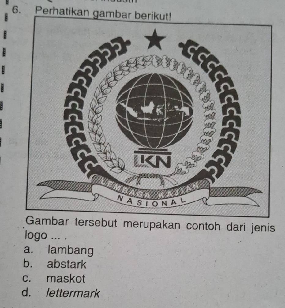 Perhatikan gambar berikut!
Gambar tersebut merupakan contoh dari jenis
logo ... .
a. lambang
b. abstark
c. maskot
d. lettermark