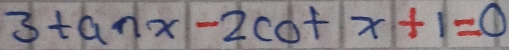 3tan x-2cot x+1=0