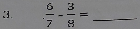  6/7 - 3/8 = _