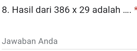 Hasil dari 386* 29 adalah .... * 
Jawaban Anda