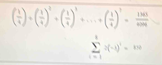 ( 1/4 )+( 1/4 )^2+( 1/4 )^3+...+( 1/4 )^2= 1365/4008 
sumlimits _(i=1)^8/ (-3)^4=850